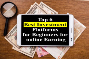 Read more about the article Top 6 Best Investment Platforms for Beginners for online Earning