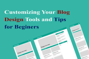 Read more about the article How to Customize Your Blog Design for a Unique and Professional Look