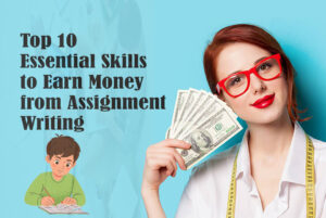 Read more about the article Top 10 Essential Skills to Earn Money from Assignment Writing