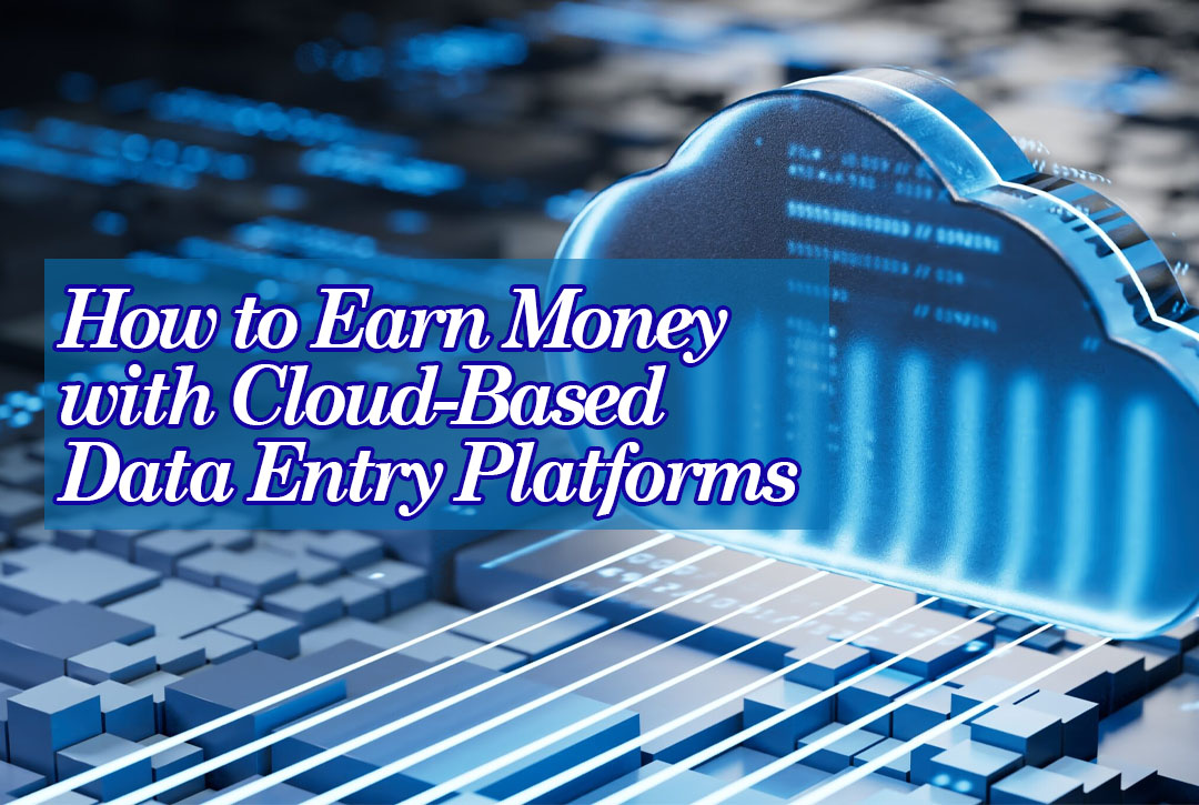 Read more about the article How to Earn Money with Cloud-Based Data Entry Platforms