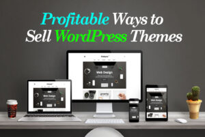 Read more about the article Profitable Ways to Sell WordPress Themes